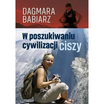 Cestování W poszukiwaniu cywilizacji ciszy - Babiarz Dagmara