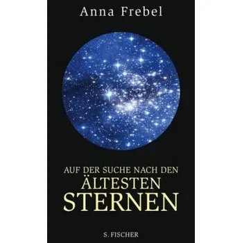 Auf der Suche nach den ältesten Sternen - Frebel, Anna [DE] (2012, Vázaná, S. FISCHER)