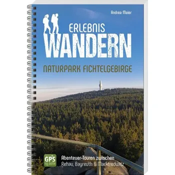 Cestování Erlebniswandern Naturpark Fichtelgebirge - Maier, Andrea S.