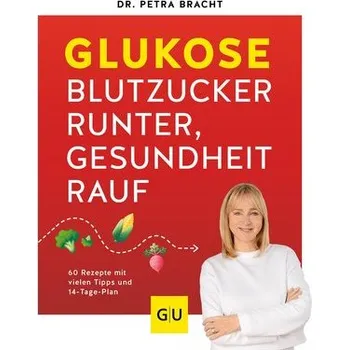 Glukose - Blutzucker runter, Gesundheit rauf - Bracht, Petra