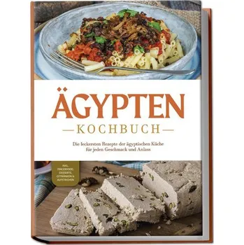 Ägypten Kochbuch: Die leckersten Rezepte der ägyptischen Küche für jeden Geschmack und Anlass - inkl. Fingerfood, Desserts, Getr - Gamal, Mira