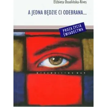A jedna będzie ci odebrana... - Ossolińska-Rives Elżbieta
