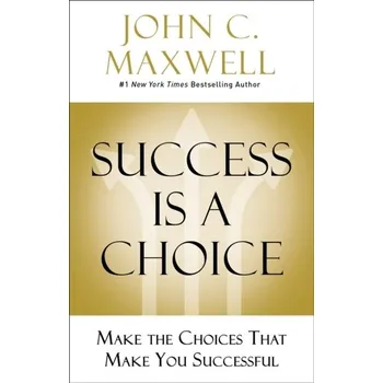 Success Is a Choice - John C. Maxwell