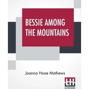 Bessie Among The Mountains - Mathews, Joanna Hooe