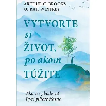 Osobní rozvoj Vytvorte si život, po akom túžite - Oprah Winfrey, Arthur C. Brooks
