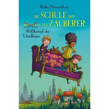 Die Schule der mittelguten Zauberer - Wettkampf der Überflieger - Patwardhan, Rieke