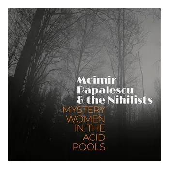 Zahraniční hudba Mystery Women In The Acid Pools - CD - Papalescu & The Nihilists Moimir