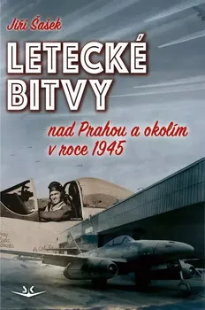 Letecké bitvy nad Prahou a okolím v roce 1945 - Jiří Šašek (2024, pevná)