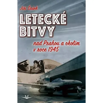 Letecké bitvy nad Prahou a okolím v roce 1945 - Jiří Šašek (2024, pevná)
