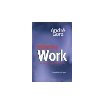 Reclaiming Work - Gorz, Andre