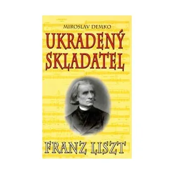 Franz Liszt - Ukradený skladatel