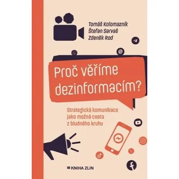 Osobní rozvoj Proč věříme dezinformacím? - Tomáš Kolomazník, Zdeněk Rod, Štefan Sarvaš