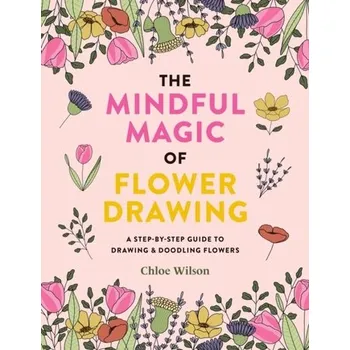 Umění The Mindful Magic of Flower Drawing - Wilson, Chloe