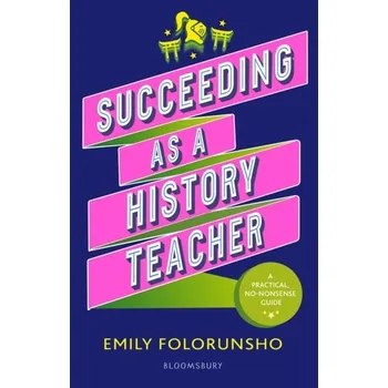 Anglický jazyk Succeeding as a History Teacher - Folorunsho, Emily; Henderson, Dr Simon; Oladehin, Teni
