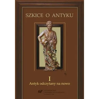 Szkice o antyku T.1 Antyk odczytany na nowo - red. Anna Musiał