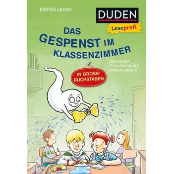 První čtění Duden Leseprofi - GROSSBUCHSTABEN: DAS GESPENST IM KLASSENZIMMER, Erstes Lesen - Alexandra Fischer-Hunold