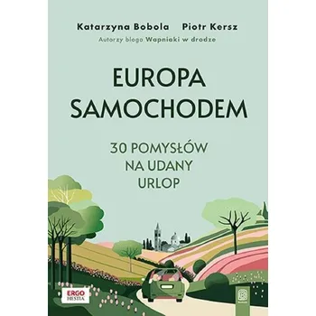 Cestování Europa samochodem. 30 pomysłów na udany urlop - Katarzyna Bobola, Piotr Kersz