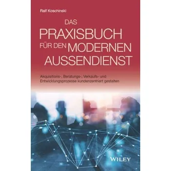 Das Praxisbuch für den modernen Außendienst - Koschinski, Ralf