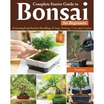 Complete Starter Guide to Bonsai - David Squire