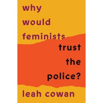 Why Would Feminists Trust the Police? - Cowan, Leah