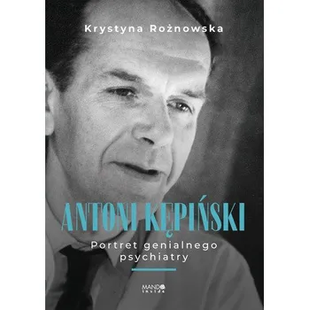 Literární biografie Antoni Kępiński Portret genialnego psychiatry. Portret genialnego psychiatry wyd. 2 - Krystyna Rożnowska