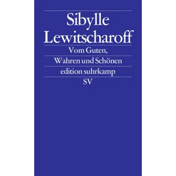 Vom Guten, Wahren und Schönen - Lewitscharoff, Sibylle