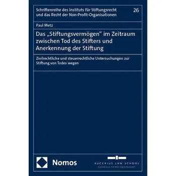 Das "Stiftungsvermögen" im Zeitraum zwischen Tod des Stifters und Anerkennung der Stiftung - Gore, Paul A.; Leuwerke, Wade; Metz, A. J.