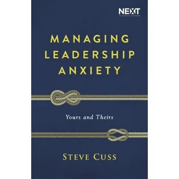 Managing Leadership Anxiety - Cuss, Steve