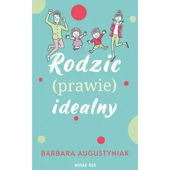 Rodzic (prawie) idealny - Augustyniak Barbara, Eichstaedt Krzysztof, Kurowski Michał, Świecki Dariusz
