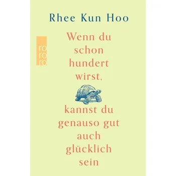 Wenn du schon hundert wirst, kannst du genauso gut auch glücklich sein - Hoo, Rhee Kun