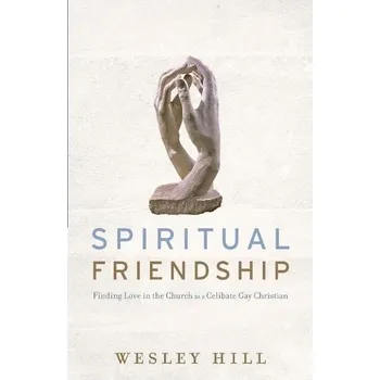 Spiritual Friendship '- Finding Love in the Church as a Celibate Gay Christian - Hill, Wesley