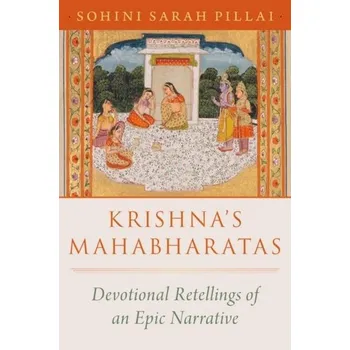 Krishna's Mahabharatas - Pillai, Sohini Sarah (Assistant Professor of Religion and Director of Film and Media Studies, Assistant Professor of Rel