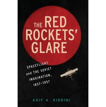 Kniha Red Rockets' Glare: Spaceflight and the Russian Imagination, 1857-1957 – Asif A. Siddiqi (EN)