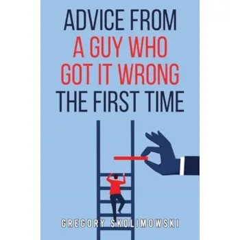 Osobní rozvoj Advice from a Guy who Got it Wrong the First Time - Skolimowski, Gregory
