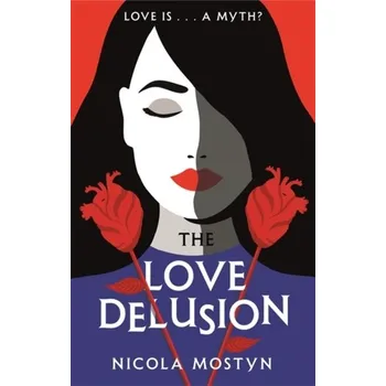 The Love Delusion: a sharp, witty, thought-provoking fantasy for our time - Mostyn, Nicola