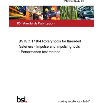 24/30456247 DC BS ISO 17104 Rotary tools for threaded fasteners - Impulse and impulsing tools - Performance test method Anglicky Tisk