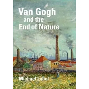 Populárně naučná literatura pro dospělé Van Gogh and the End of Nature - Lobel, Michael