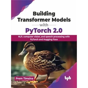 Technika Building Transformer Models with PyTorch 2.0 - Timsina, Prem
