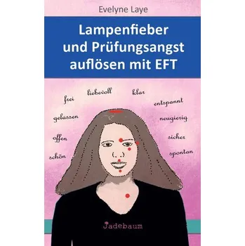 Lampenfieber und Prüfungsangst auflösen mit EFT - Laye, Evelyne