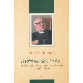 Literární biografie Povolal ma ráno i večer... - Marián Kolník