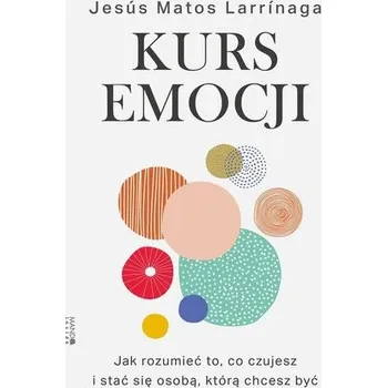 Kurs emocji. Jak rozumieć to, co czujesz.. - Jesus Matos Larrinaga