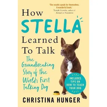 How Stella Learned to Talk, The Groundbreaking Story of the Worlds First Talking Dog - Hunger, Christina