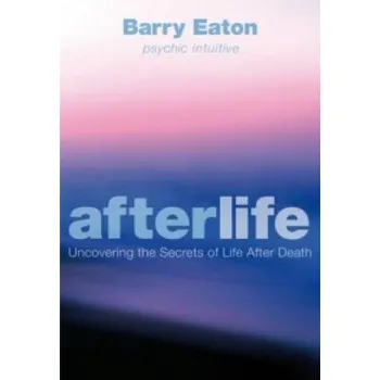 Umění Afterlife: Uncovering the Secrets of Life After Death – Barry Eaton (EN)