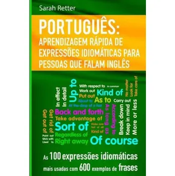 Kniha Portugues Aprendizagem Rapida de Expressoes Idiomaticas para Pessoas que Falam I: As 100 express?es idiomáticas mais usadas com 600 exemplos de frases – Sarah Retter (PT)