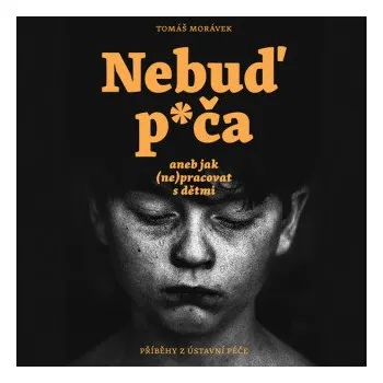 Nebuď p*ča aneb jak (ne)pracovat s dětmi - Tomáš Morávek