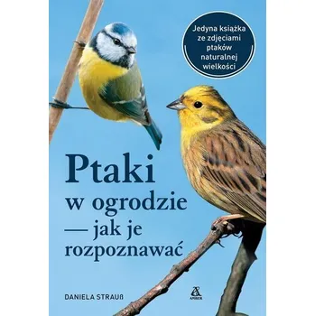 Ptaki w ogrodzie — jak je rozpoznawać wyd. 2024 - Daniela Strauss