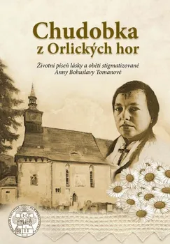 Literární biografie Chudobka z Orlických hor: Životní píseň lásky a oběti stigmatizované Anny Bohuslavy Tomanové - Filip M. A. Stajner (2023, pevná)