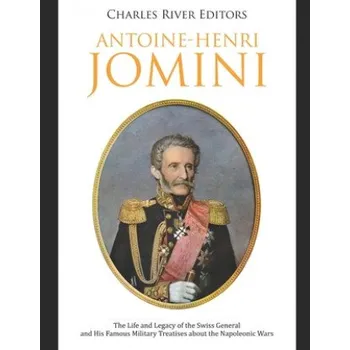 Cizojazyčná kniha Antoine-Henri Jomini: The Life and Legacy of the Swiss General and His Famous Military Treatises about the Napoleonic Wars – Charles River Editors (EN)