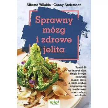 Sprawny mózg i zdrowe jelita. Ponad 90 roślinnych dań, dzięki którym odżywisz mózg i ciało, a także szybko zregenerujes - Alberto Villoldo