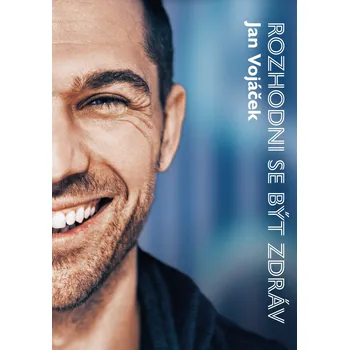 Kniha Jan Vojáček: Rozhodni se být zdráv